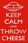 Image result for Stay Calm and Throw the Cheese