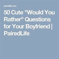 Image result for Would You Rather Questions for Boyfriend