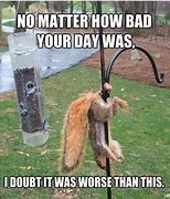 Image result for When You Have a Bad Day Meme