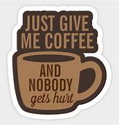 Image result for Just Give Me Coffee