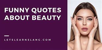 Image result for Funny Beauty Quotes