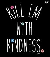 Image result for Keep Calm and Kill with Kindness