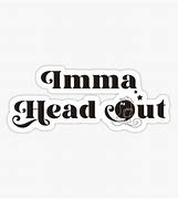 Image result for Ight Imma Head Out Internet Template