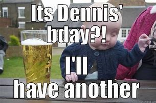 Image result for Happy Birthday Dennis Meme
