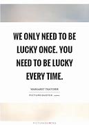 Image result for We Only Need to Be Lucky Once