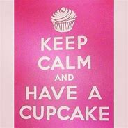 Image result for Keep Calm and Love Cupcakes