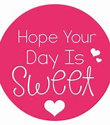 Image result for Hope Your Day Is Sweet