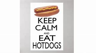 Image result for Keep Calm and Eat Hot Dogs