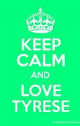 Image result for Keep Calm and Love Tyrese