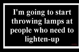 Image result for Lighten Up Funny Quotes
