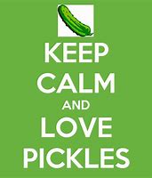 Image result for Stay Calm and Eat Pickles