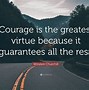 Image result for Courage Is the Greatest Virtue