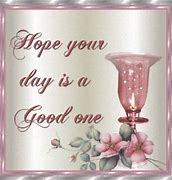 Image result for Hope the Day Is a Good One
