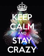 Image result for Don't Keep Calm and Crazy
