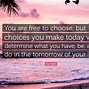 Image result for The Choices You Make Today Quotes