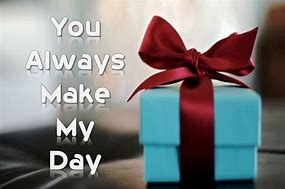 Image result for You Make My Day Quotes