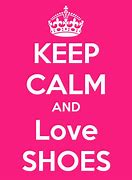 Image result for Keep Calm and Love Shoes