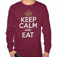 Image result for Keep Calm and Eat On Shirts