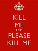 Image result for Keep Calm and Kill Me