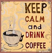 Image result for Stay Calm and Drink Coffee