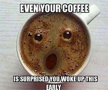 Image result for Early Morning Coffee Meme