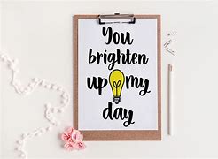 Image result for You Brighten Up My Whole Day