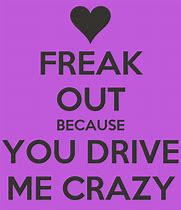 Image result for You Drive Me Crazy Funny