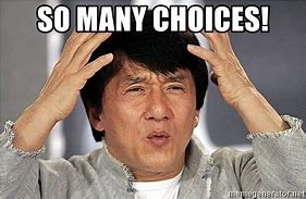 Image result for So Many Choices Meme