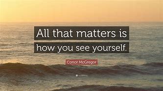 Image result for What Matters Most Is How You See Yourself