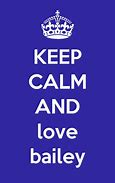 Image result for Keep Calm and Love Bailey