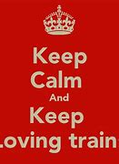 Image result for Keep Calm and Like Trains