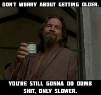 Image result for Funny Birthday Quotes About Getting Old