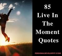 Image result for Live Life in the Moment Quotes