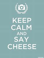 Image result for Stay Calm and Say Cheese
