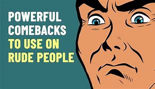 Image result for Funny Comebacks for Rude People
