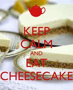 Image result for Keep Calm and Love Cheesecake