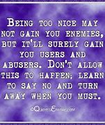Image result for Don't Be Too Nice Quotes