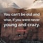 Image result for To Be Old and Wise Quote