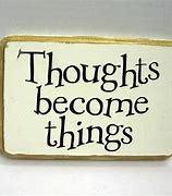 Image result for Your Thoughts Become Things