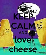 Image result for Keep Calm Cause I Love Cheese