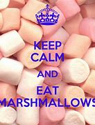 Image result for Keep Calm and Eat Marshmallows