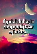 Image result for Sorry It Was a Bad Picture