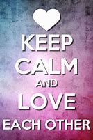 Image result for Keep Calm and Love Others