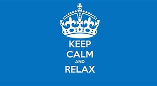 Image result for Keep Calm and Relax