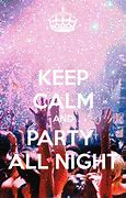 Image result for Keep Calm and Party All-Night