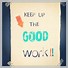 Image result for Keep Up the Good Work