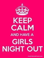 Image result for Keep Calm Its Girls Night Out