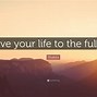 Image result for Life to the Fullest Quotes