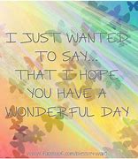 Image result for Hope You Had a Great Day Quotes