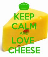 Image result for Keep Calm and through the Cheese